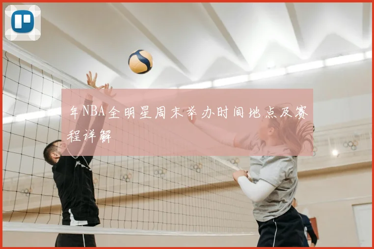 年NBA全明星周末举办时间地点及赛程详解
